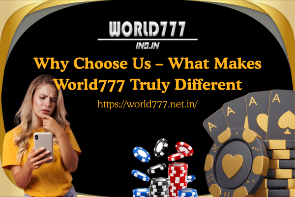 Why Choose Us – What Makes World777 Truly Different